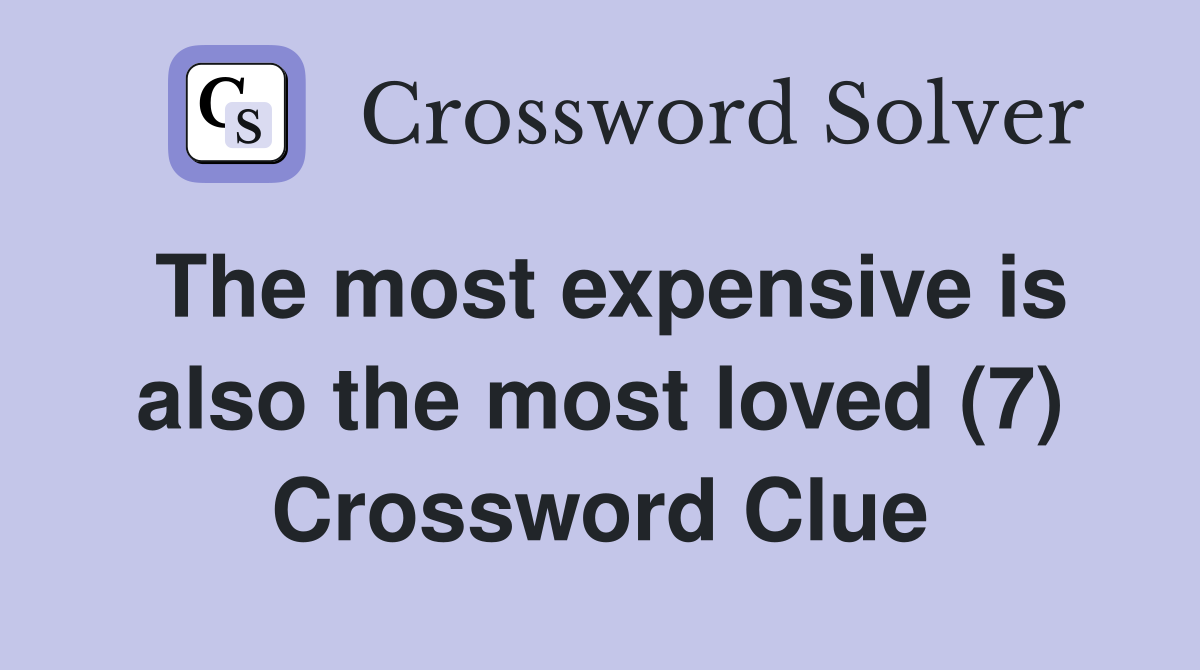 The most expensive is also the most loved (7) Crossword Clue Answers